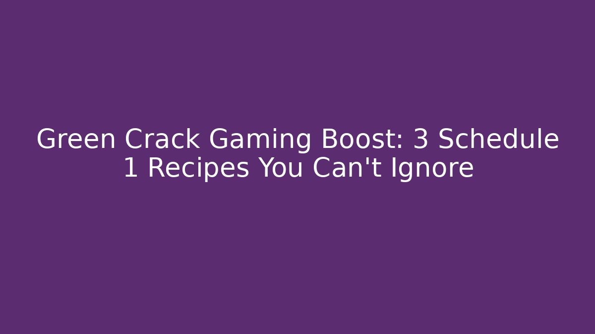 Green Crack Gaming Boost: 3 Schedule 1 Recipes You Can't Ignore