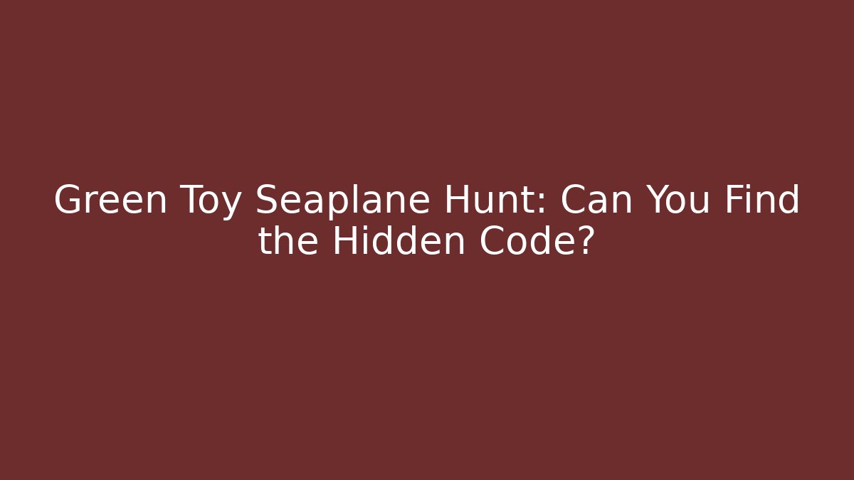 Green Toy Seaplane Hunt: Can You Find the Hidden Code?