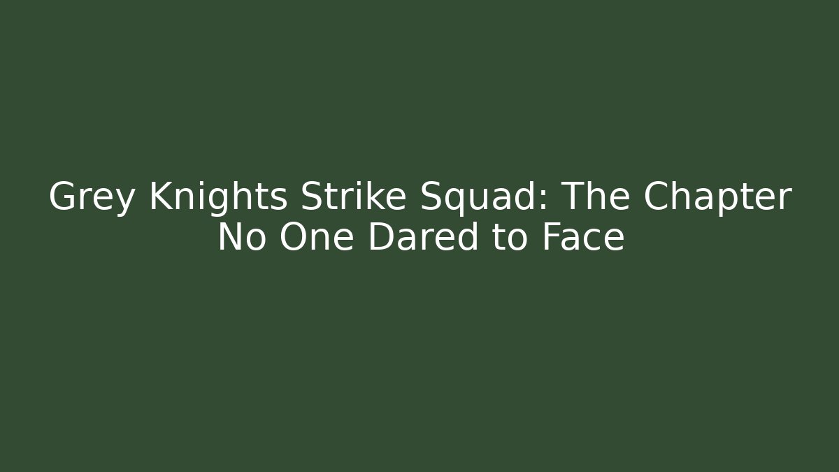 Grey Knights Strike Squad: The Chapter No One Dared to Face
