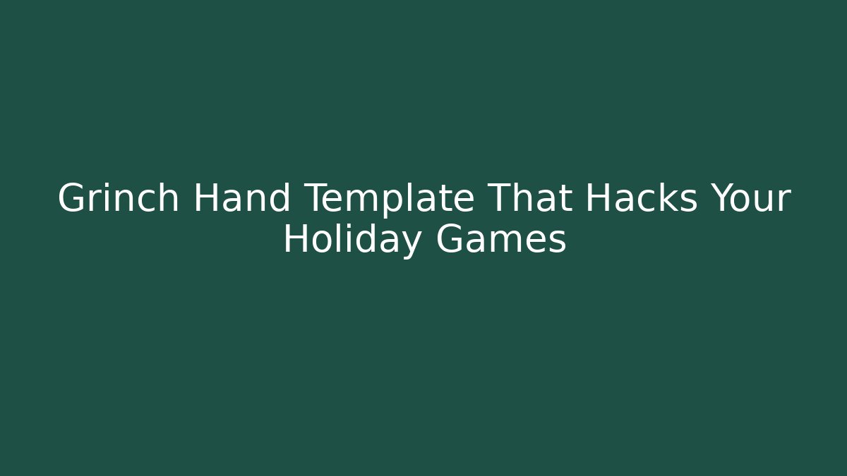 Grinch Hand Template That Hacks Your Holiday Games