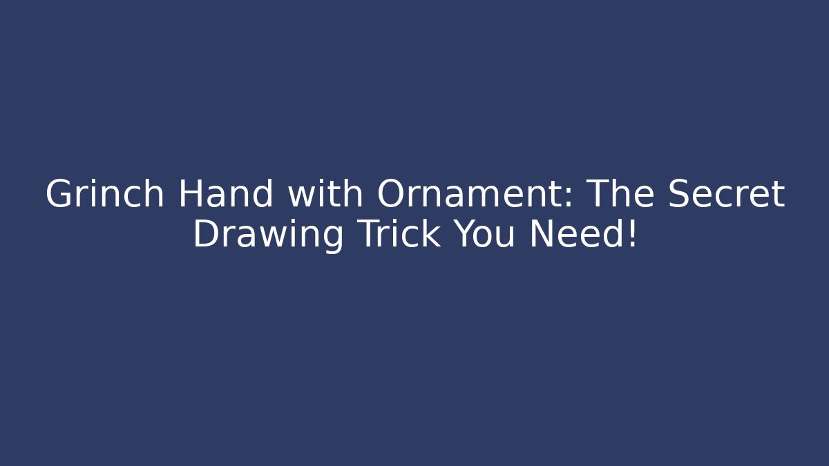 Grinch Hand with Ornament: The Secret Drawing Trick You Need!