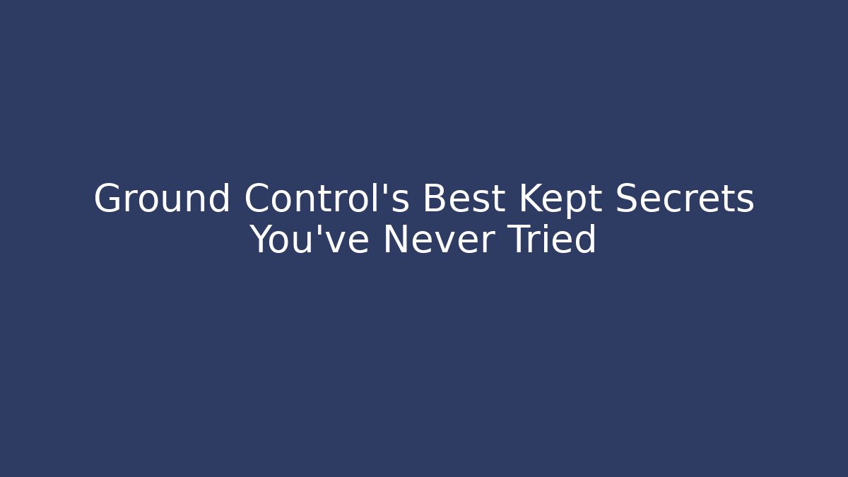 Ground Control’s Best Kept Secrets You’ve Never Tried