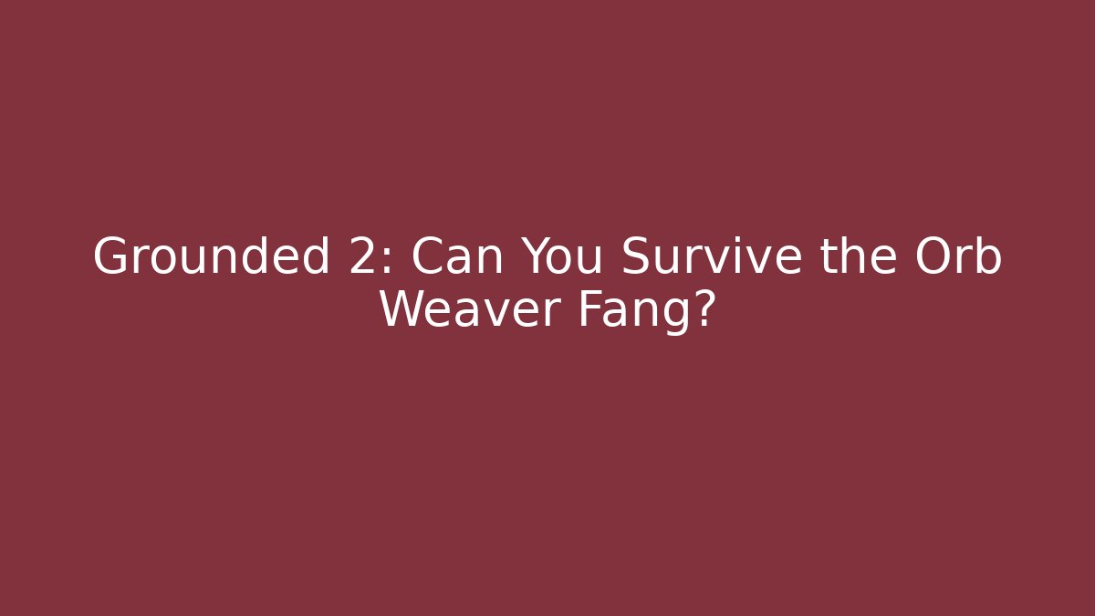 Grounded 2: Can You Survive the Orb Weaver Fang?