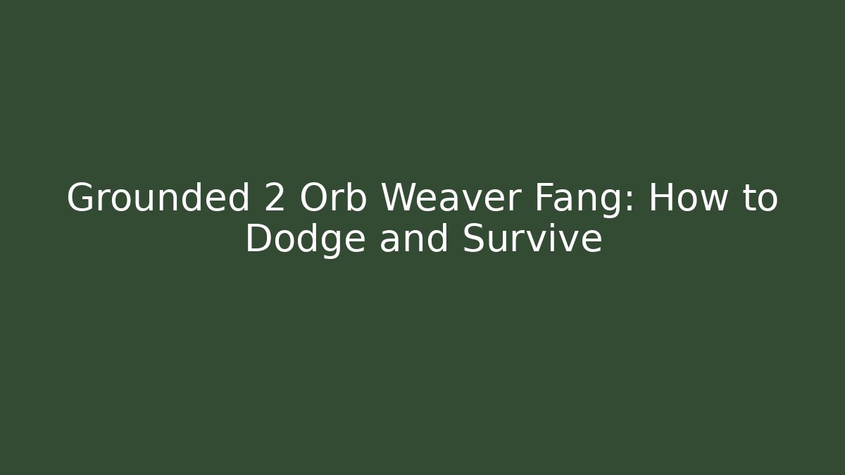 Grounded 2 Orb Weaver Fang: How to Dodge and Survive - NADclinic
