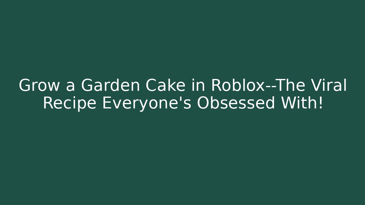 Grow a Garden Cake in Roblox—The Viral Recipe Everyone’s Obsessed With!