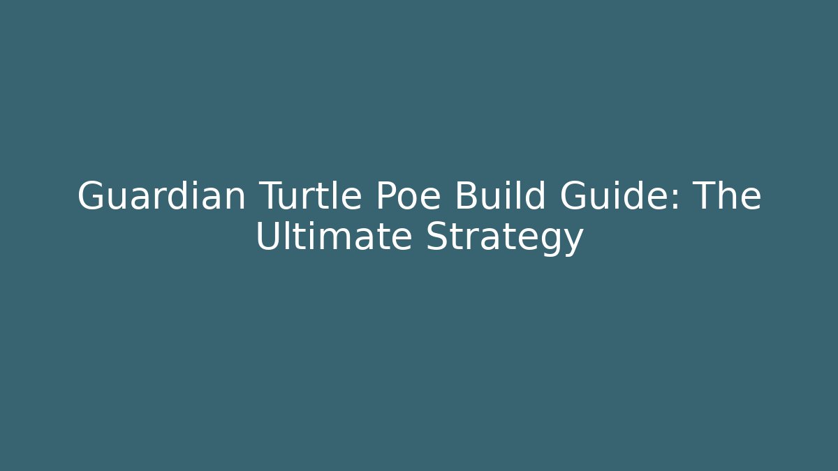 Guardian Turtle Poe Build Guide: The Ultimate Strategy