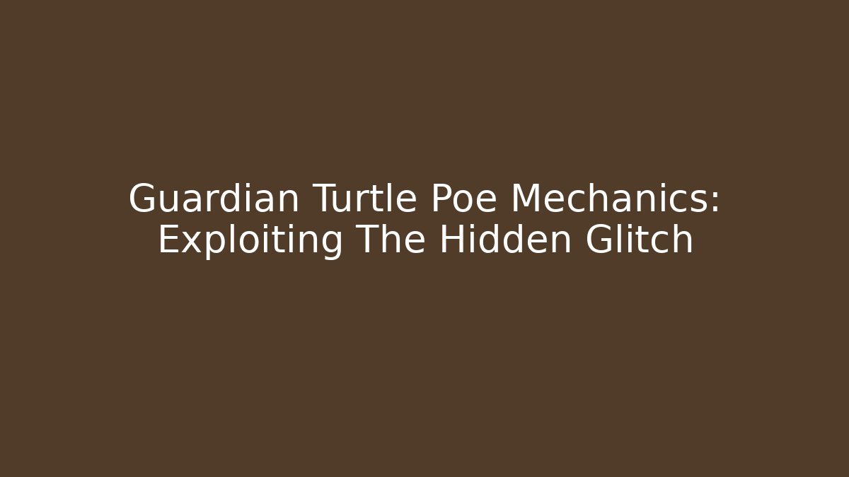 Guardian Turtle Poe Mechanics: Exploiting The Hidden Glitch