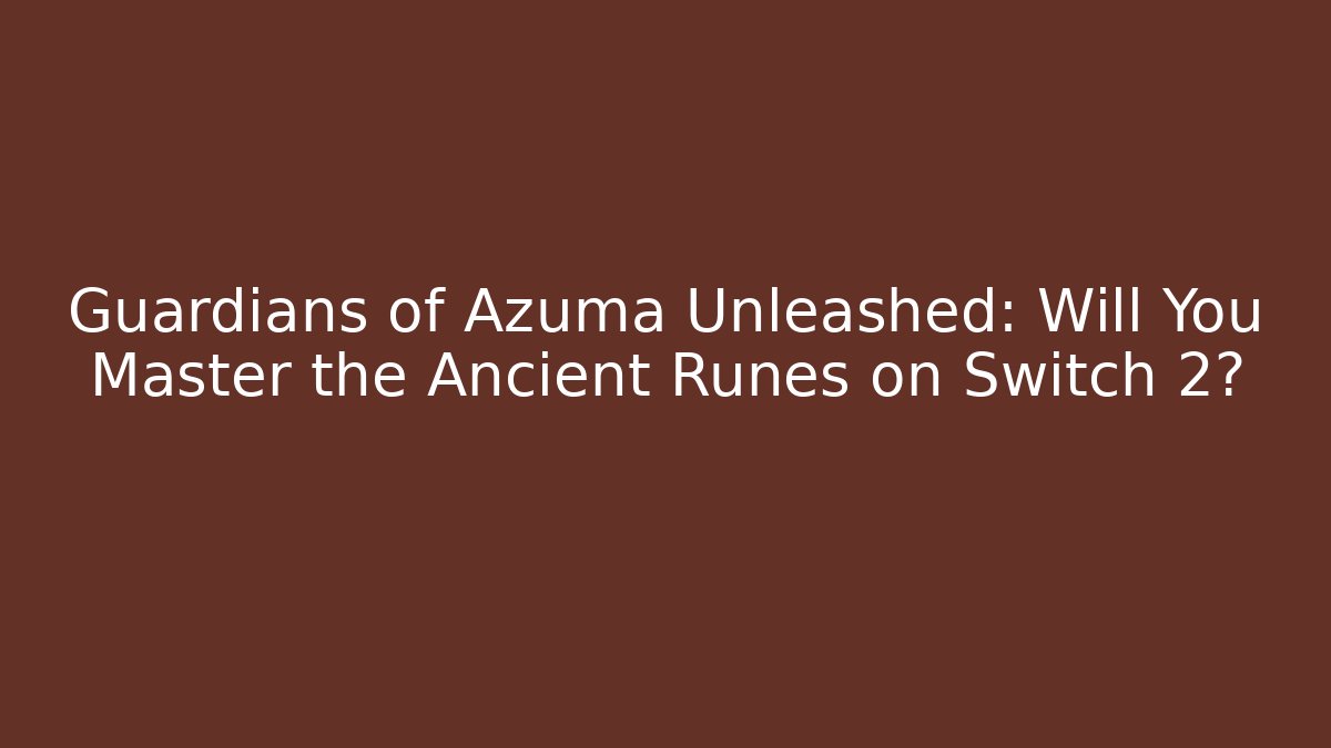 Guardians of Azuma Unleashed: Will You Master the Ancient Runes on Switch 2? - NADclinic