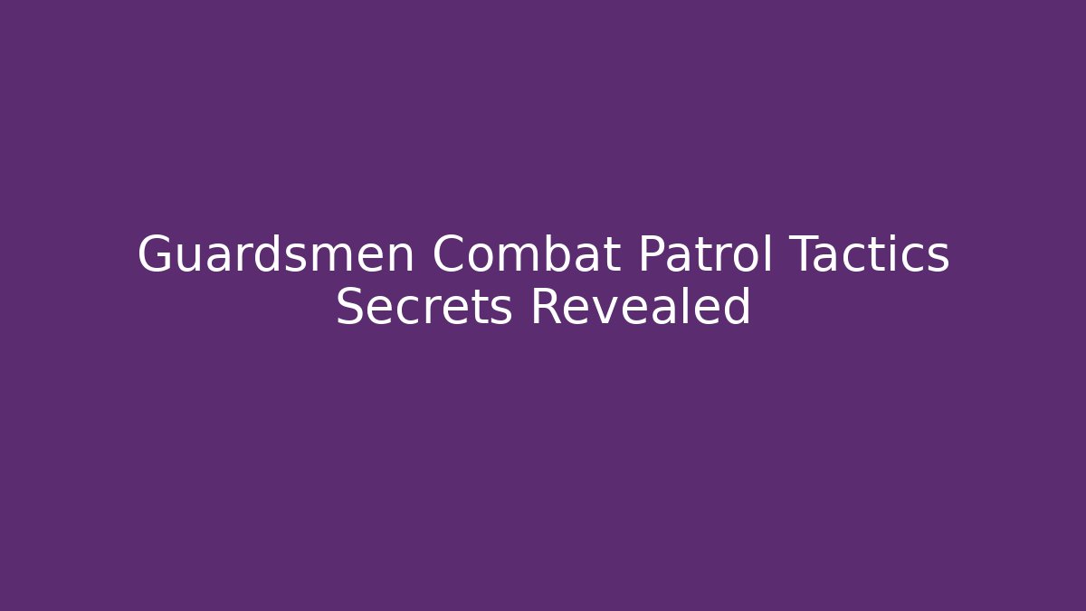 Guardsmen Combat Patrol Tactics Secrets Revealed - NADclinic