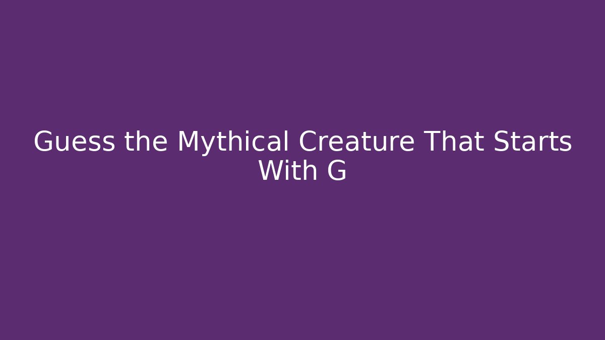 Guess the Mythical Creature That Starts With G
