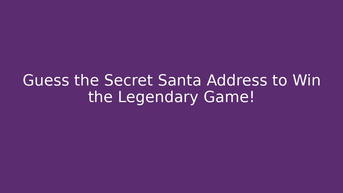 Guess the Secret Santa Address to Win the Legendary Game!