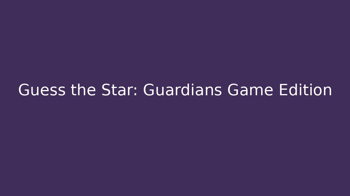 Guess the Star: Guardians Game Edition