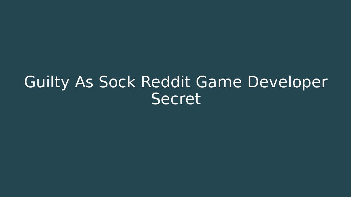 Guilty As Sock Reddit Game Developer Secret