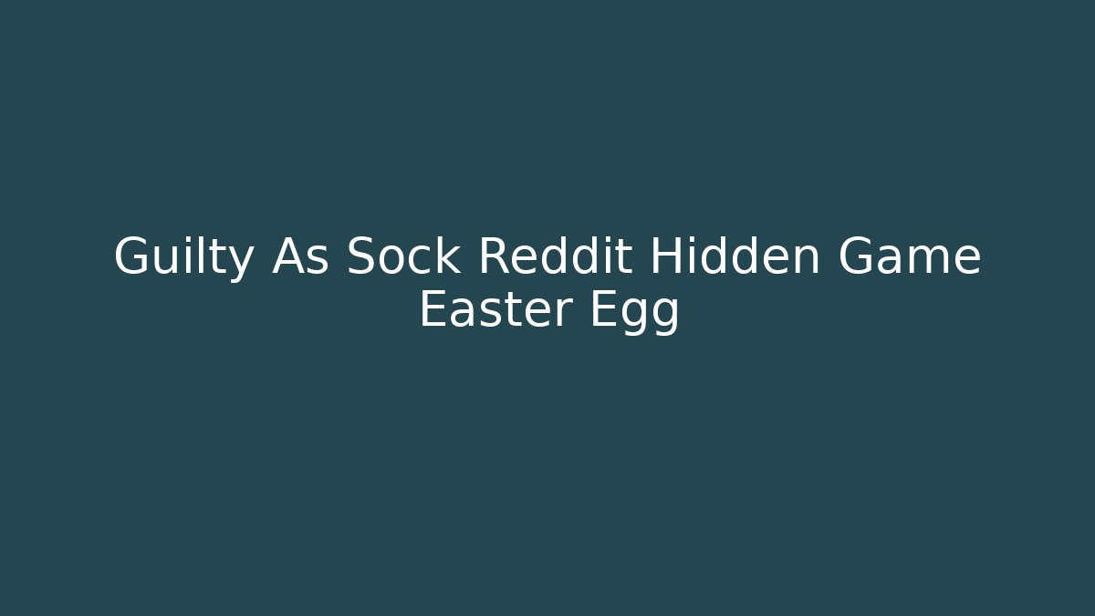 Guilty As Sock Reddit Hidden Game Easter Egg