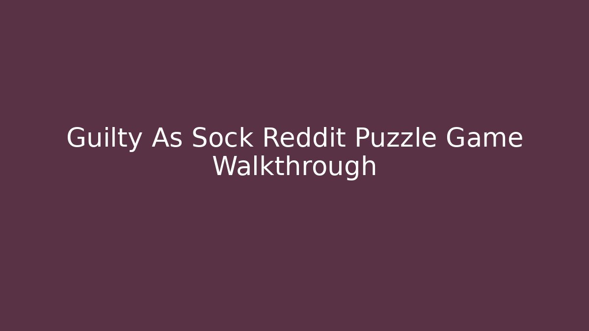 Guilty As Sock Reddit Puzzle Game Walkthrough