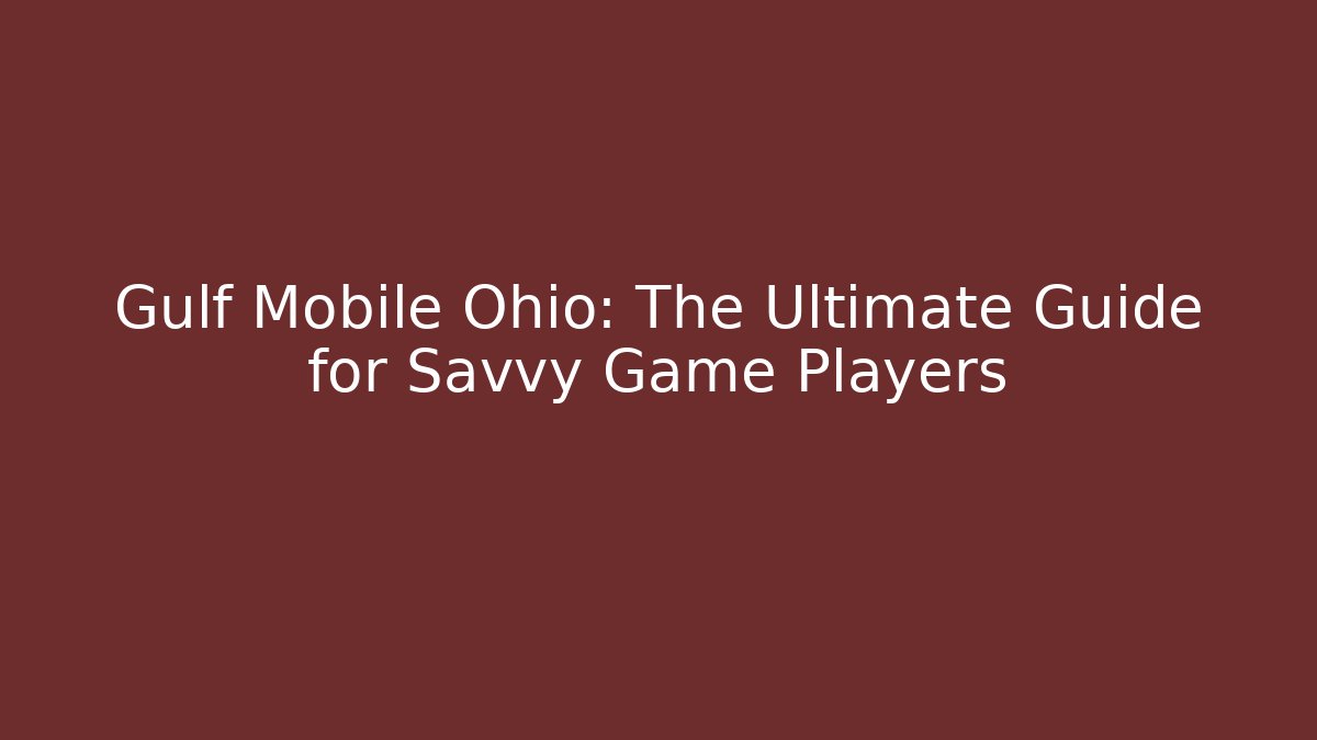 Gulf Mobile Ohio: The Ultimate Guide for Savvy Game Players - NADclinic