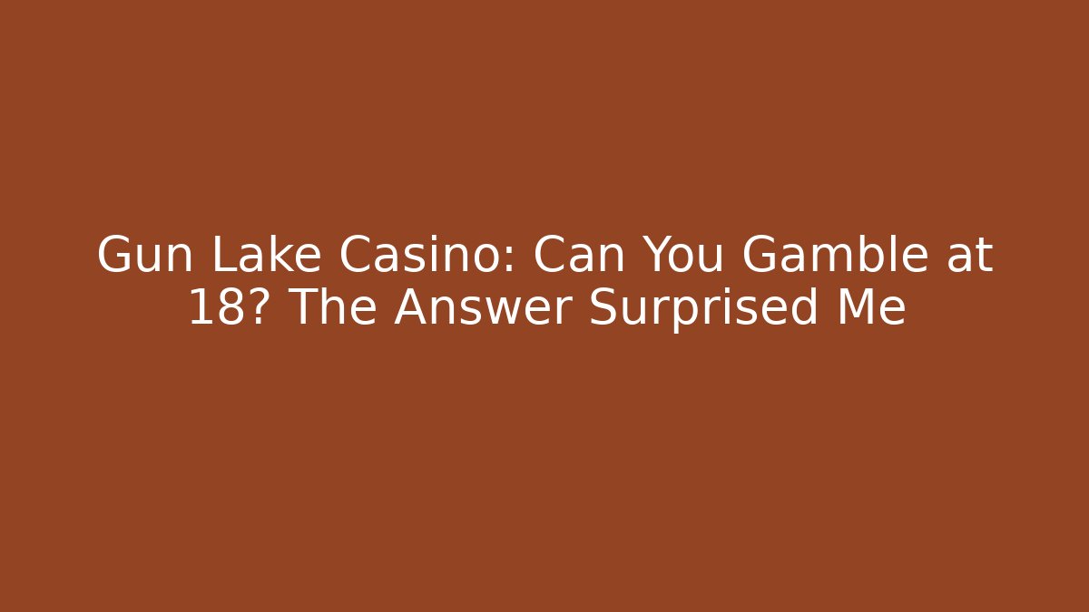 Gun Lake Casino: Can You Gamble at 18? The Answer Surprised Me