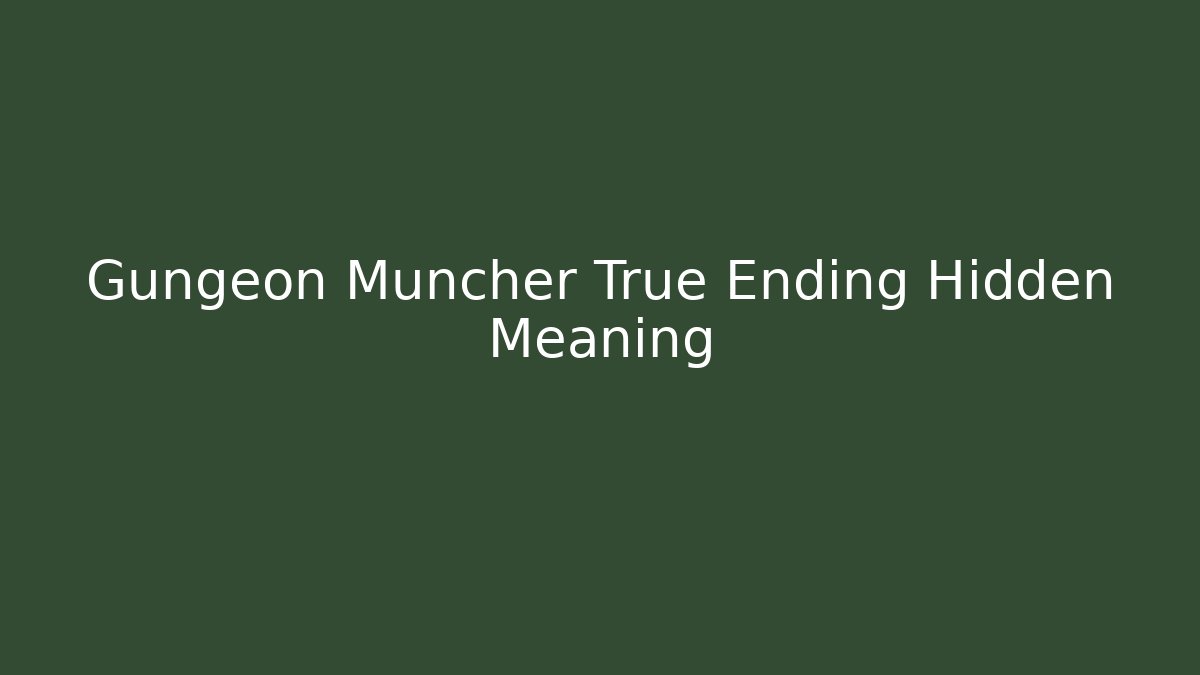 Gungeon Muncher True Ending Hidden Meaning