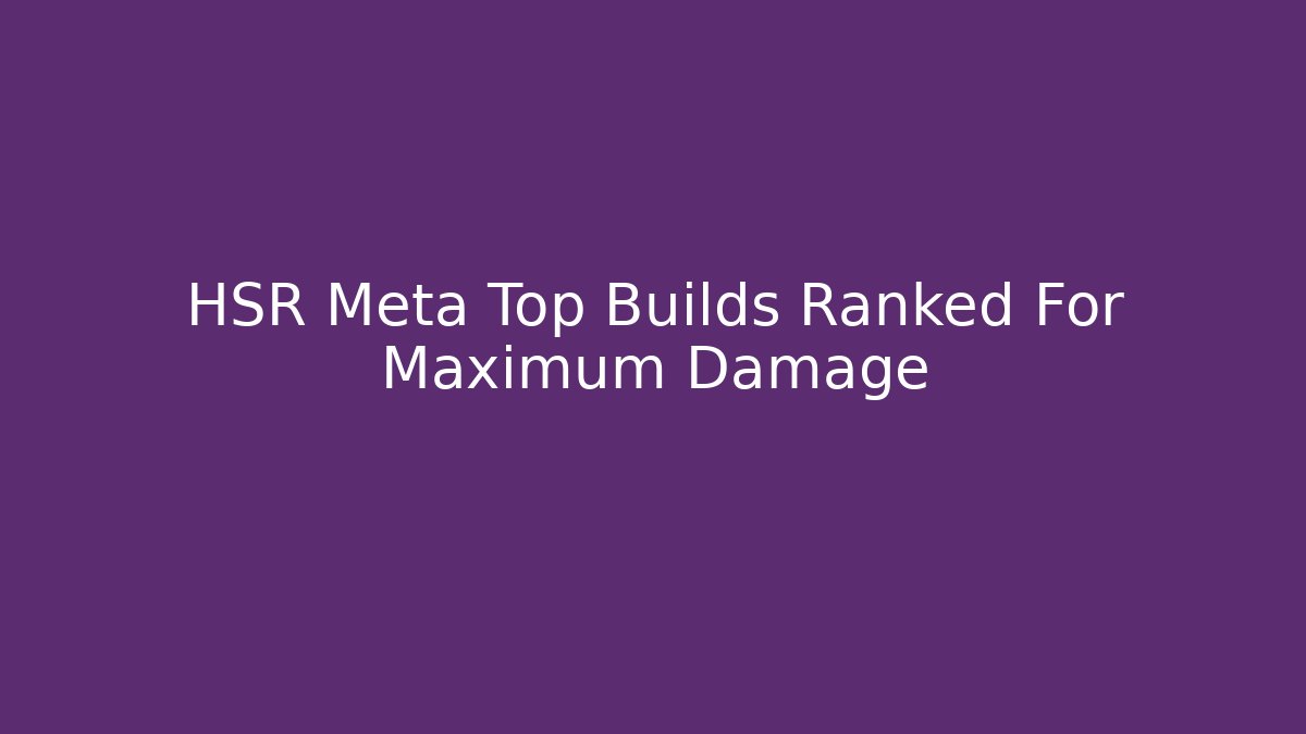 HSR Meta Top Builds Ranked For Maximum Damage - NADclinic