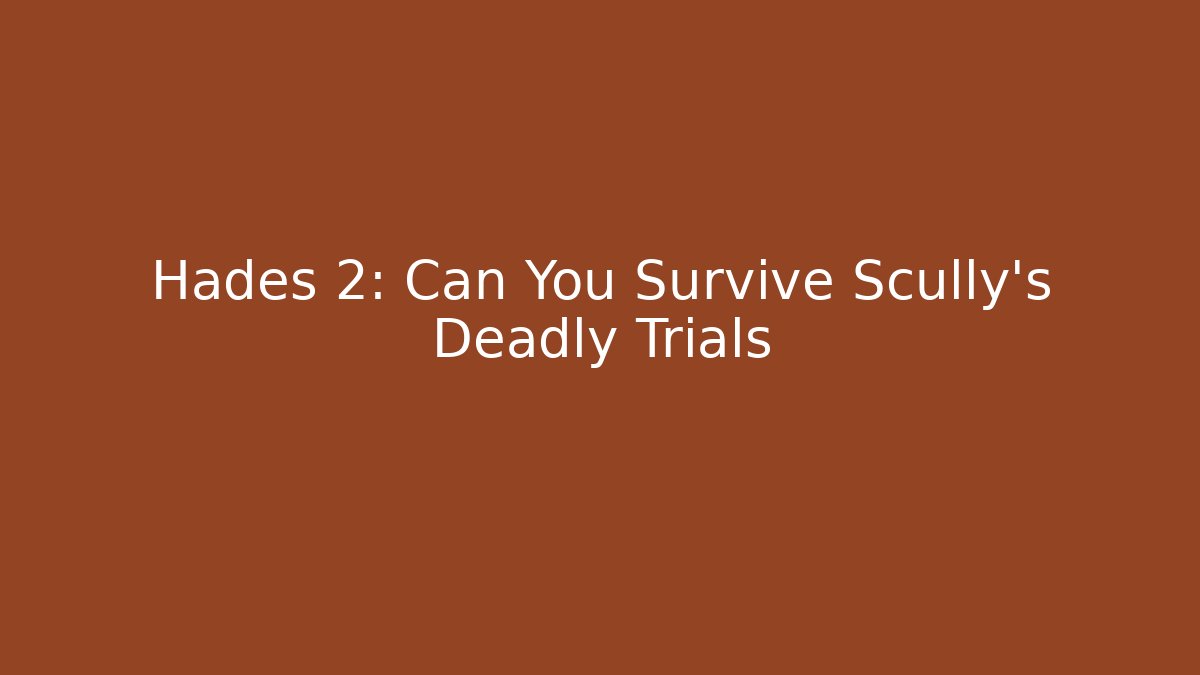 Hades 2: Can You Survive Scully's Deadly Trials