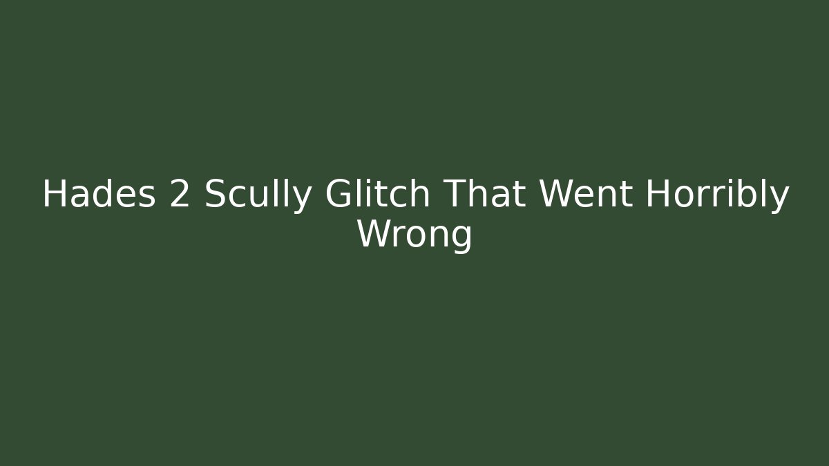 Hades 2 Scully Glitch That Went Horribly Wrong