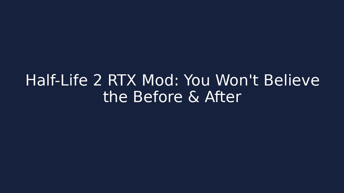 Half-Life 2 RTX Mod: You Won’t Believe the Before & After