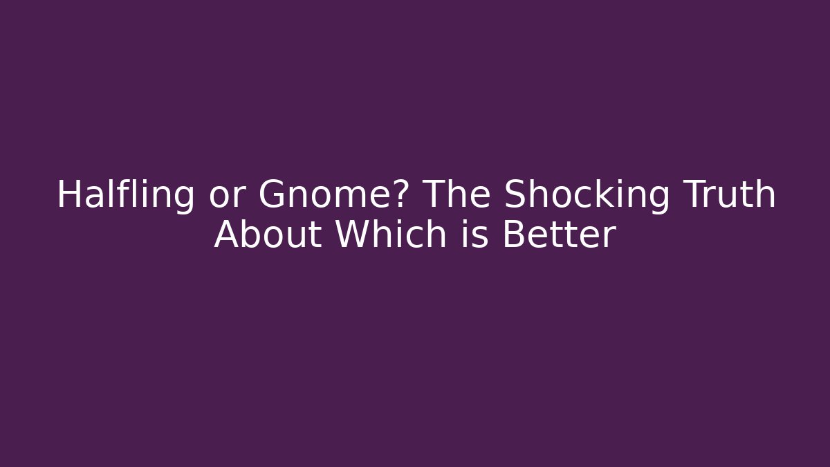 Halfling or Gnome? The Shocking Truth About Which is Better