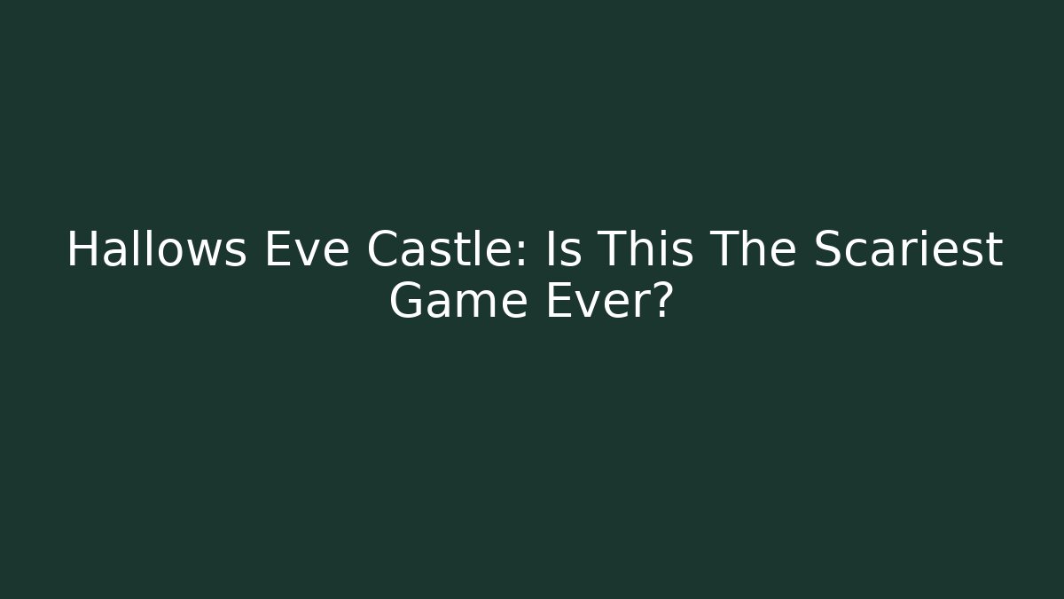 Hallows Eve Castle: Is This The Scariest Game Ever? - NADclinic