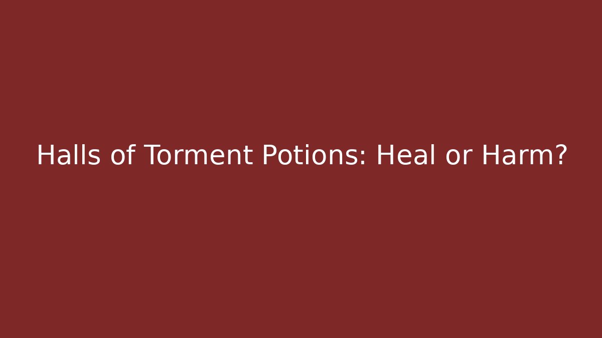 Halls of Torment Potions: Heal or Harm?