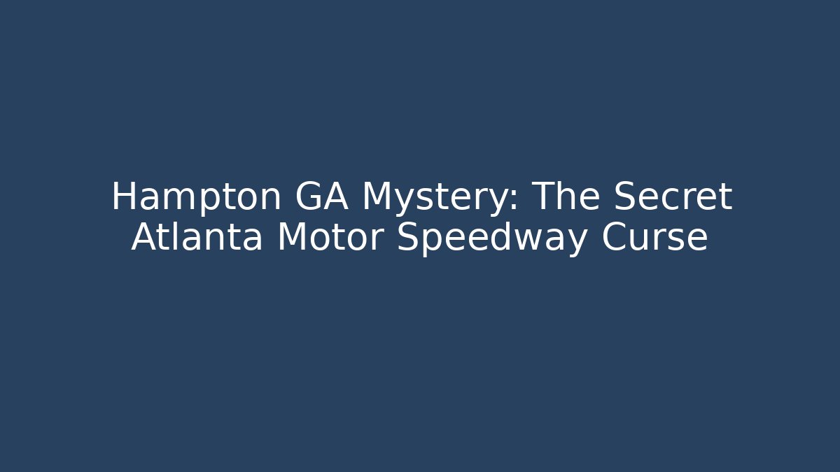 Hampton GA Mystery: The Secret Atlanta Motor Speedway Curse