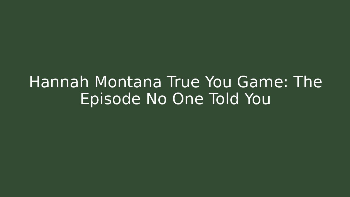 Hannah Montana True You Game: The Episode No One Told You