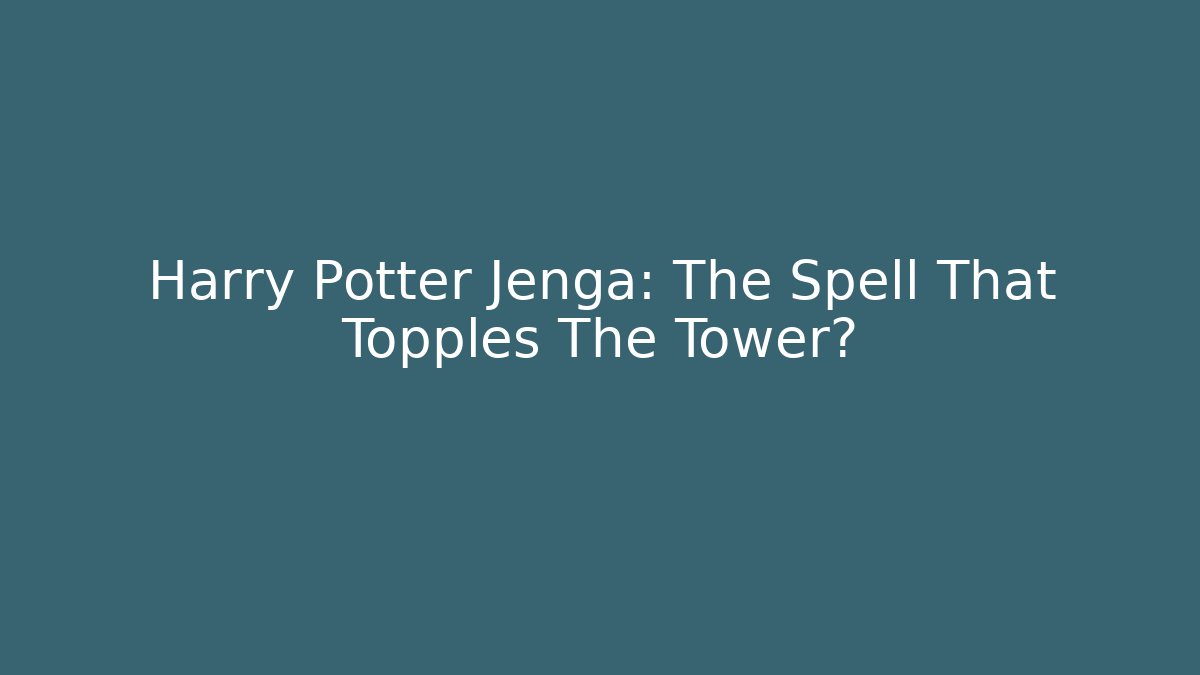 Harry Potter Jenga: The Spell That Topples The Tower?