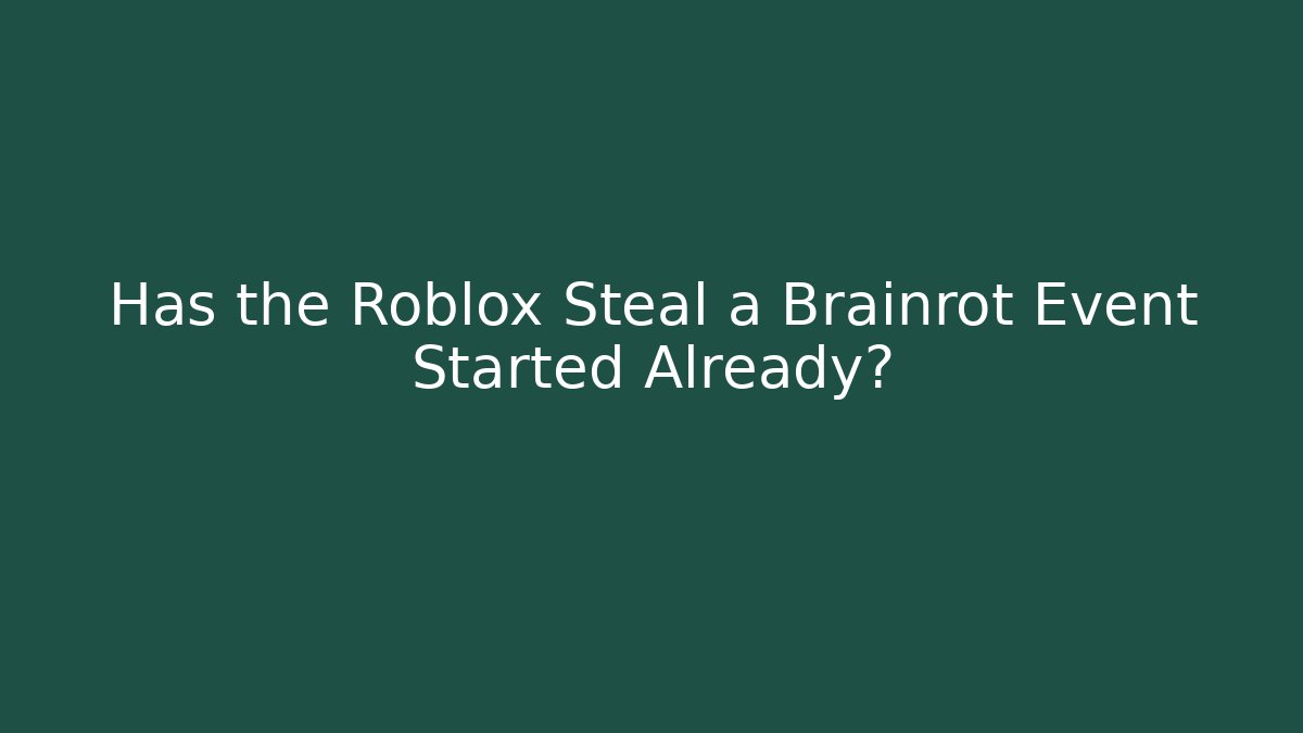 Has the Roblox Steal a Brainrot Event Started Already?