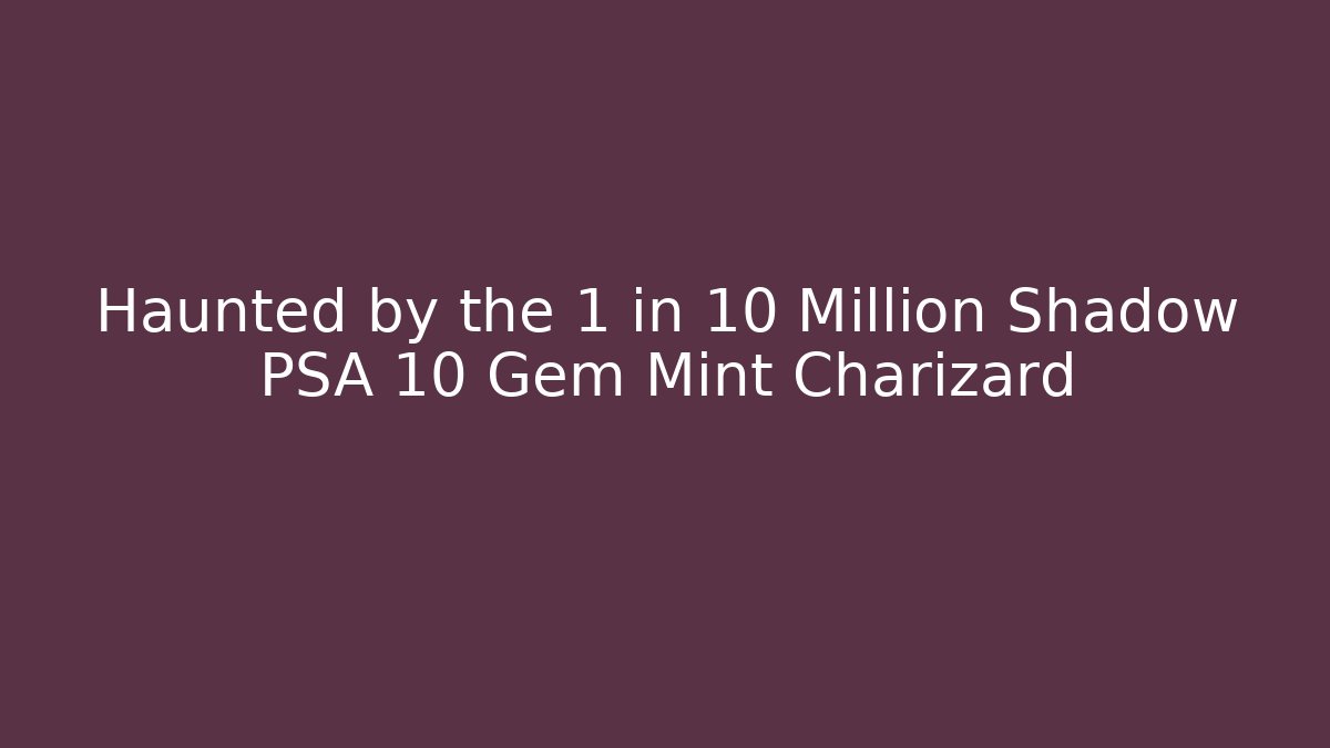 Haunted by the 1 in 10 Million Shadow PSA 10 Gem Mint Charizard
