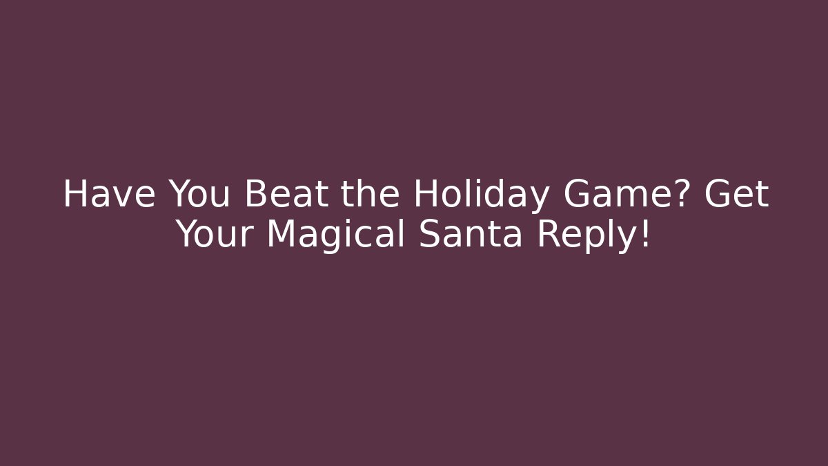 Have You Beat the Holiday Game? Get Your Magical Santa Reply!