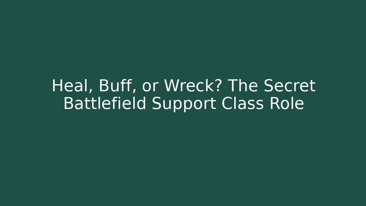 Heal, Buff, or Wreck? The Secret Battlefield Support Class Role