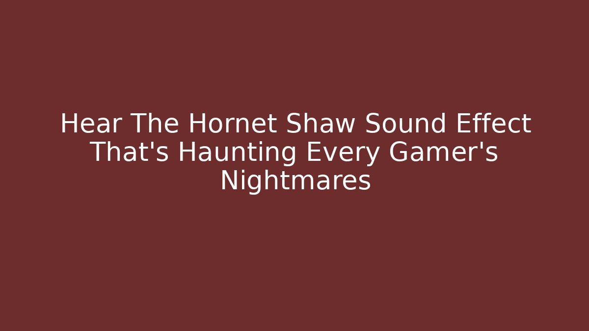 Hear The Hornet Shaw Sound Effect That’s Haunting Every Gamer’s Nightmares