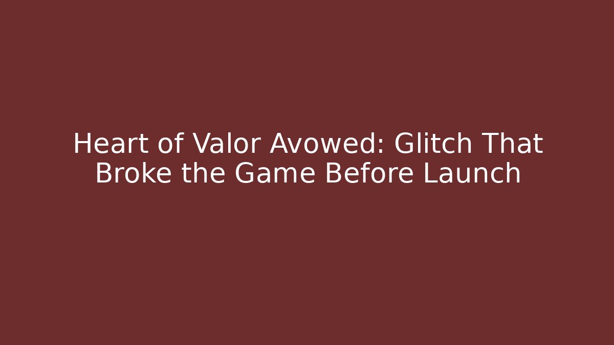 Heart of Valor Avowed: Glitch That Broke the Game Before Launch