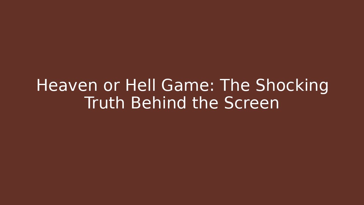 Heaven or Hell Game: The Shocking Truth Behind the Screen