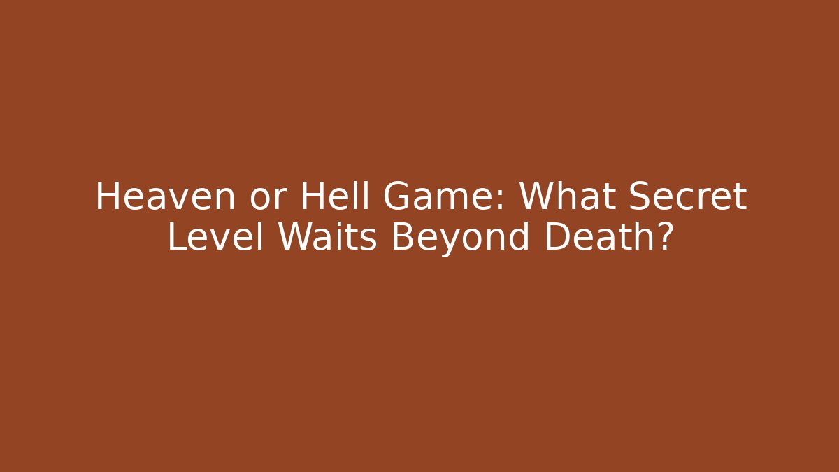 Heaven or Hell Game: What Secret Level Waits Beyond Death?
