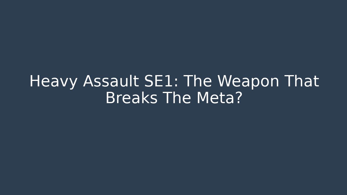 Heavy Assault SE1: The Weapon That Breaks The Meta?