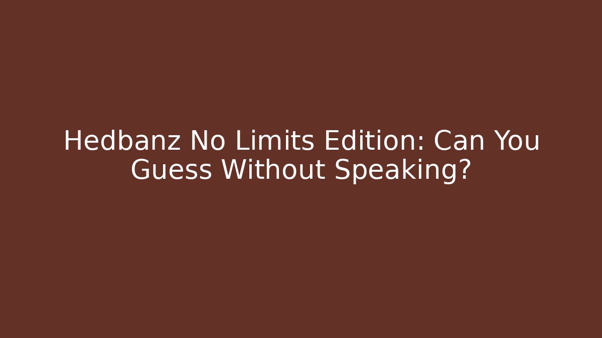 Hedbanz No Limits Edition: Can You Guess Without Speaking?