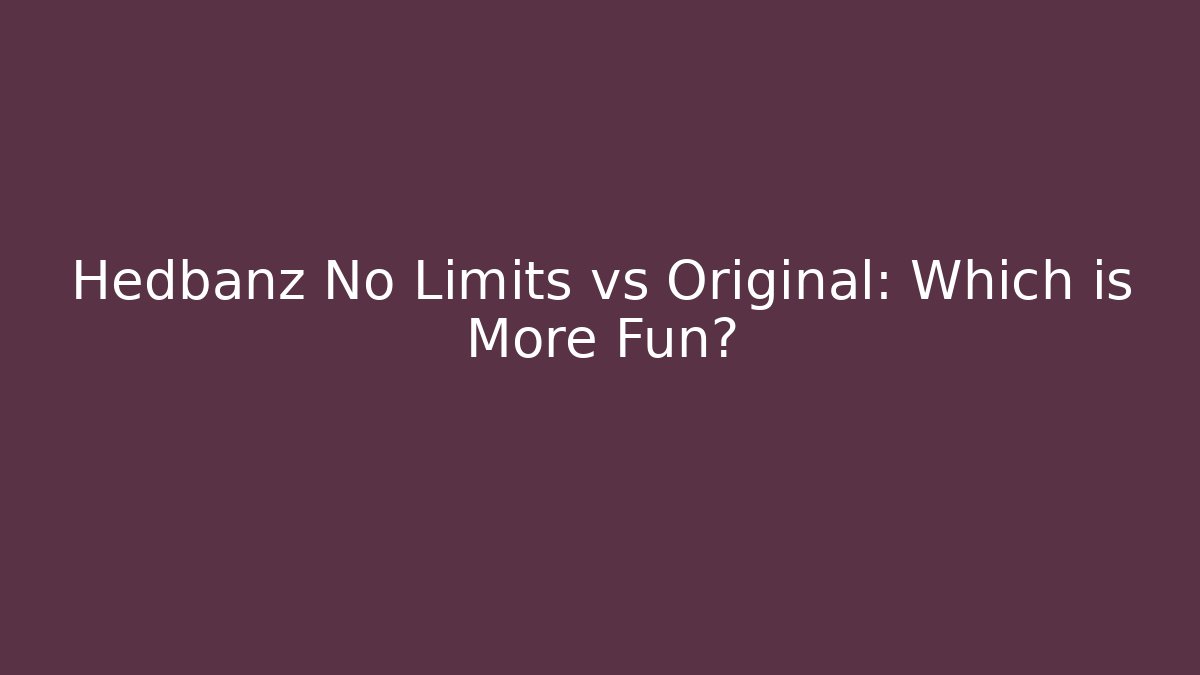 Hedbanz No Limits vs Original: Which is More Fun?