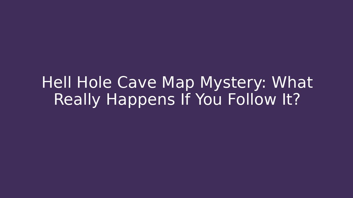 Hell Hole Cave Map Mystery: What Really Happens If You Follow It?