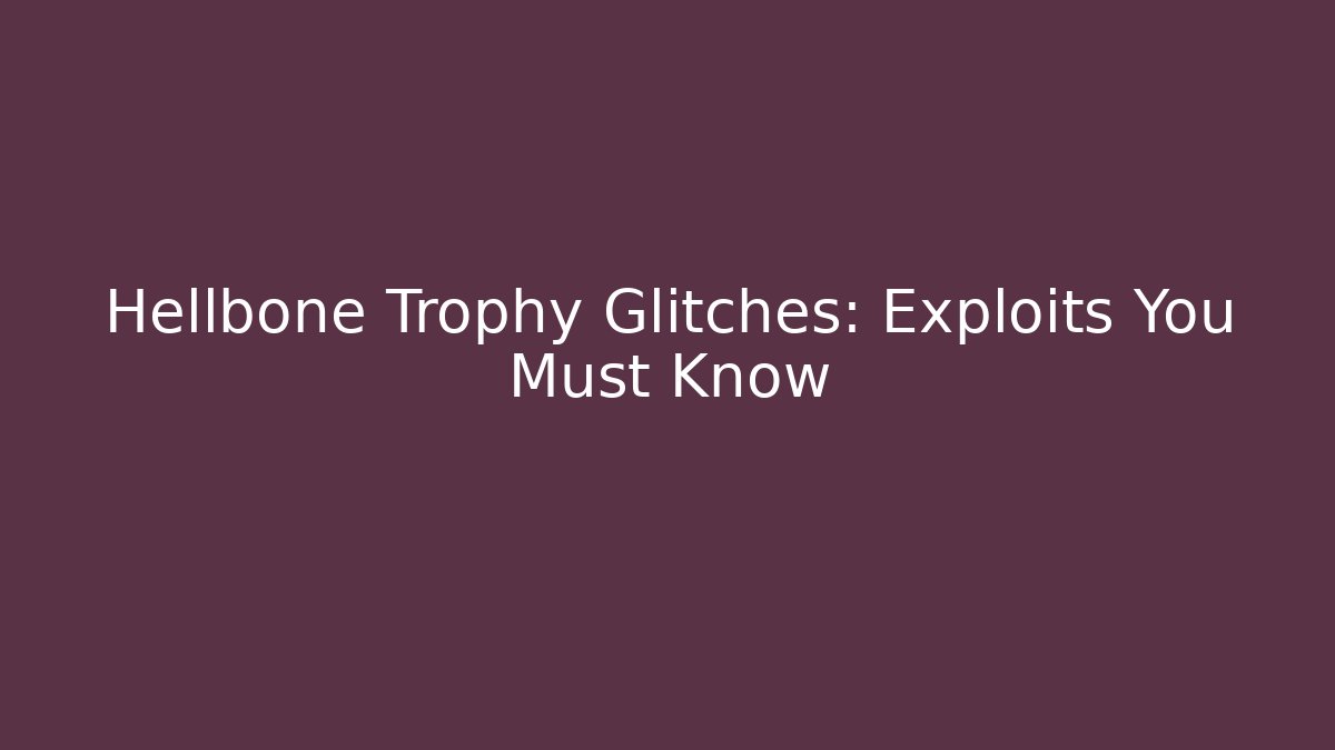 Hellbone Trophy Glitches: Exploits You Must Know