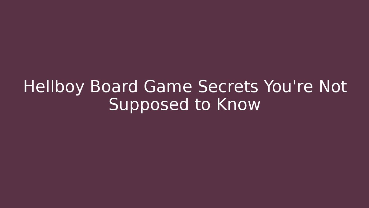 Hellboy Board Game Secrets You're Not Supposed to Know