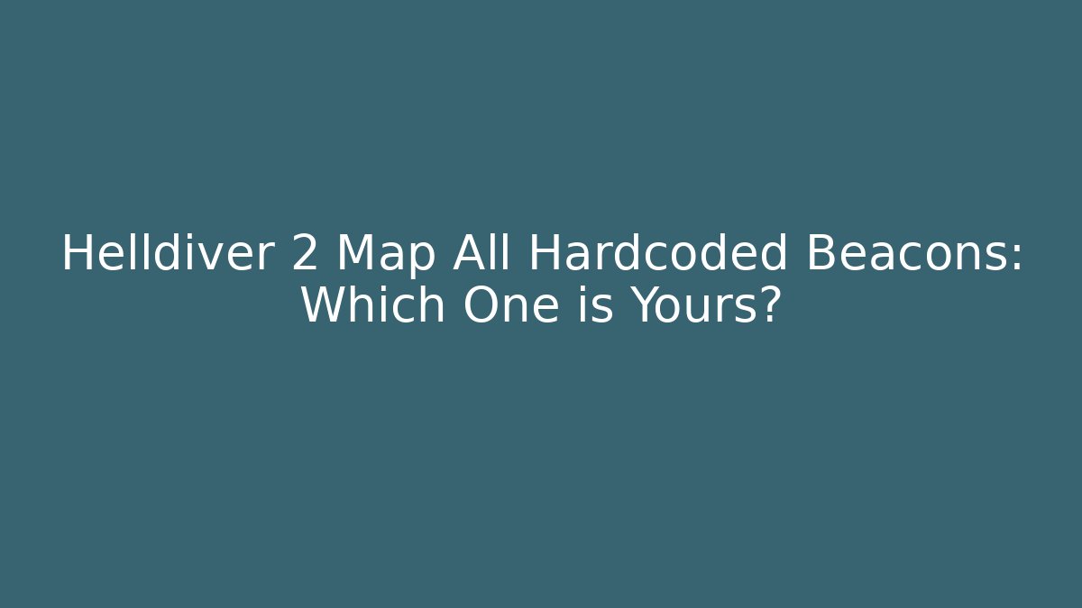 Helldiver 2 Map All Hardcoded Beacons: Which One is Yours?