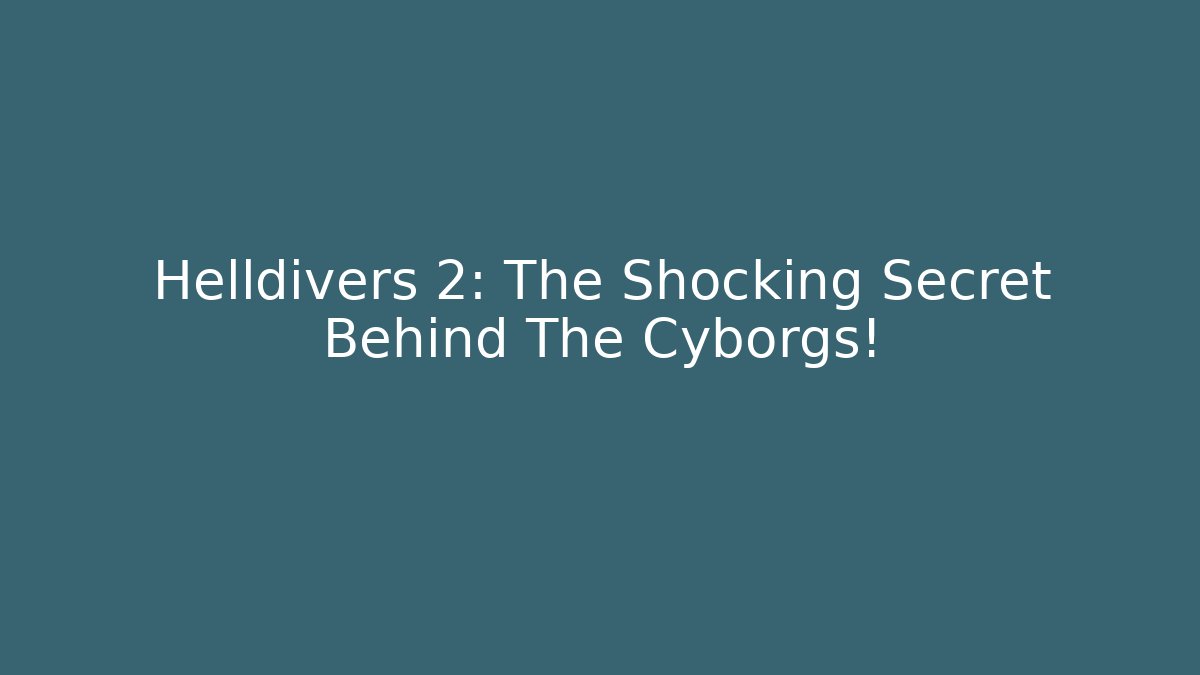 Helldivers 2: The Shocking Secret Behind The Cyborgs!