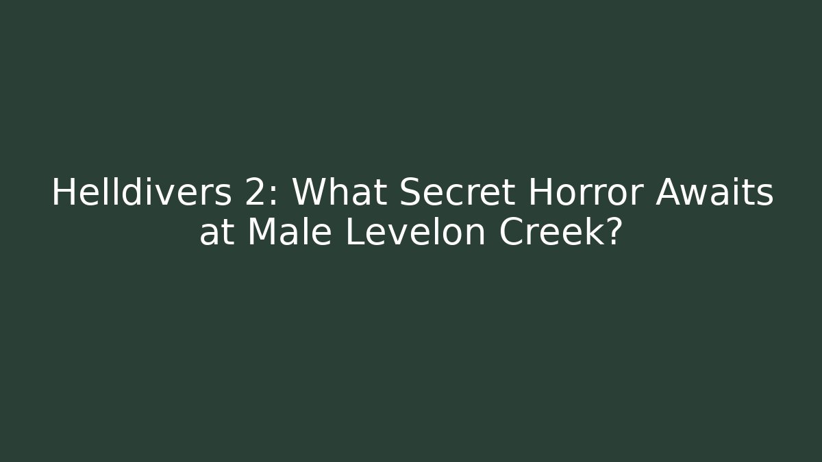 Helldivers 2: What Secret Horror Awaits at Male Levelon Creek?