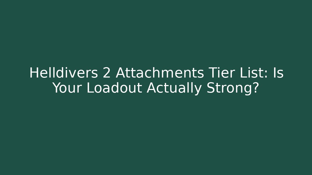 Helldivers 2 Attachments Tier List: Is Your Loadout Actually Strong?